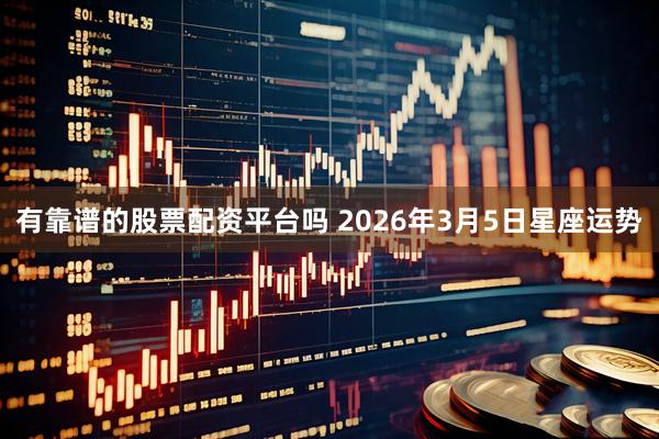 有靠谱的股票配资平台吗 2026年3月5日星座运势